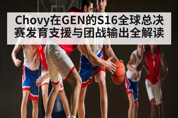Chovy在GEN的S16全球总决赛发育支援与团战输出全解读